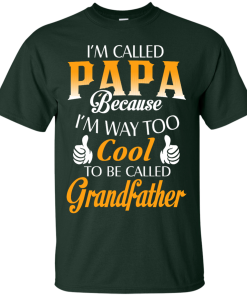 I'm Called Papa Because I'm Way Too Cool... Grandfather Shirt