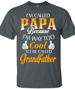 I'm Called Papa Because I'm Way Too Cool... Grandfather Shirt