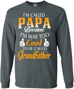 I'm Called Papa Because I'm Way Too Cool... Grandfather Shirt