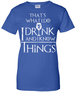 I Drink And I Know Things T-Shirt | Game Of Thrones