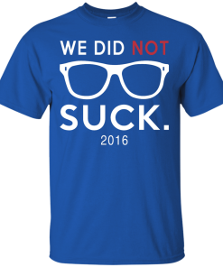 We did not suck - Chicago cubs t shirt