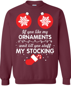 If You Like My Ornaments Wait Till You Stuff My Stocking T-Shirt, Sweater