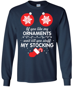 If You Like My Ornaments Wait Till You Stuff My Stocking T-Shirt, Sweater