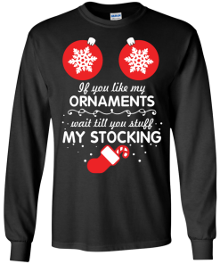 If You Like My Ornaments Wait Till You Stuff My Stocking T-Shirt, Sweater