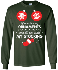 If You Like My Ornaments Wait Till You Stuff My Stocking T-Shirt, Sweater