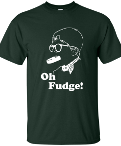 Oh Fudge shirt, Oh Fudge T-Shirt, Hoodies, Tank Top