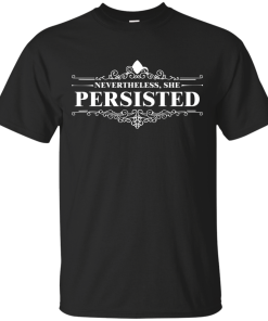 Nevertheless She Persisted tshirt