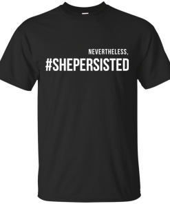 Nevertheless #Shepersisted t-shirt, tank, hoodies