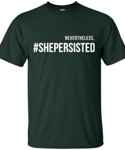 Nevertheless #Shepersisted t-shirt, tank, hoodies