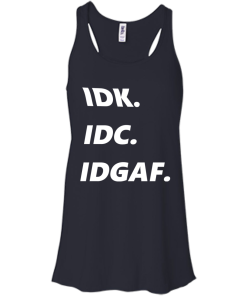 IDK IDC IDGAF T-Shirt, Hoodies, Tank