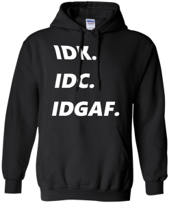 IDK IDC IDGAF T-Shirt, Hoodies, Tank