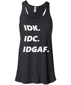 IDK IDC IDGAF T-Shirt, Hoodies, Tank
