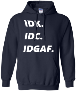 IDK IDC IDGAF T-Shirt, Hoodies, Tank