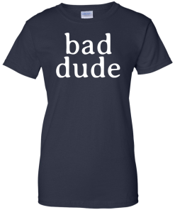 Full Frontal with Samantha Bee Bad Dude T-Shirt, Hoodies