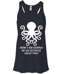 How Am I Gonna Be An Octopus T-Shirt, Hoodies, Tank