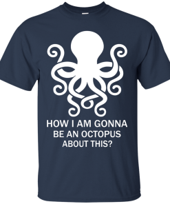 How Am I Gonna Be An Octopus T-Shirt, Hoodies, Tank
