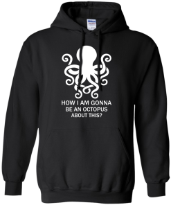 How Am I Gonna Be An Octopus T-Shirt, Hoodies, Tank