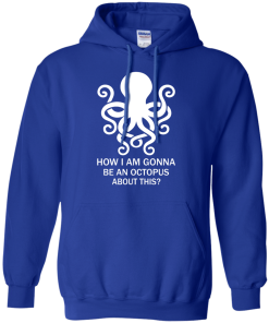 How Am I Gonna Be An Octopus T-Shirt, Hoodies, Tank