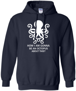 How Am I Gonna Be An Octopus T-Shirt, Hoodies, Tank