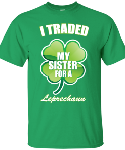 St Patrick's Day: I Traded My Sister For A Leprechaun T-Shirt