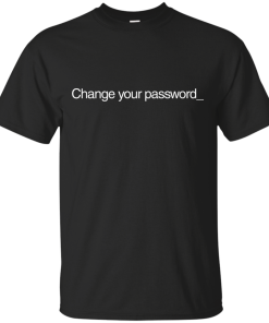 Change Your Password T-Shirt, Hoodies, Tank