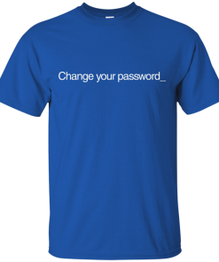 Change Your Password T-Shirt, Hoodies, Tank
