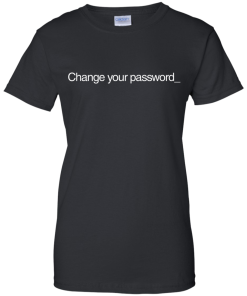 Change Your Password T-Shirt, Hoodies, Tank