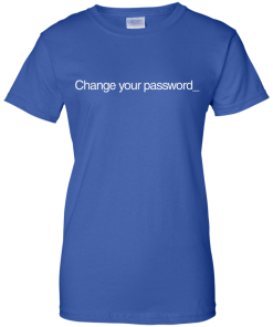 Change Your Password T-Shirt, Hoodies, Tank