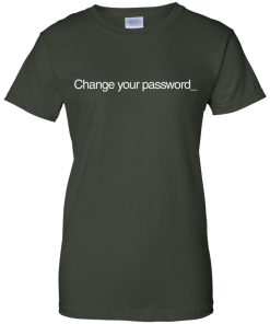 Change Your Password T-Shirt, Hoodies, Tank