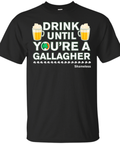 Drink Until Youre a Gallagher Shameless | Irish T-Shirt