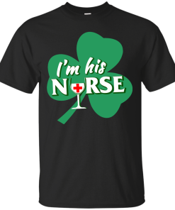 St Patrick Day: I'm His Nurse T-Shirt, Hoodies, Tank