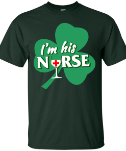 St Patrick Day: I'm His Nurse T-Shirt, Hoodies, Tank