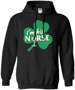 St Patrick Day: I'm His Nurse T-Shirt, Hoodies, Tank