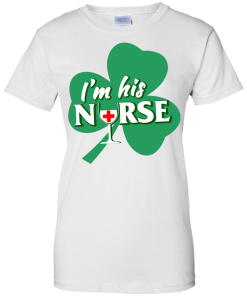 St Patrick Day: I'm His Nurse T-Shirt, Hoodies, Tank