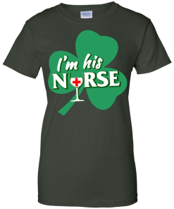 St Patrick Day: I'm His Nurse T-Shirt, Hoodies, Tank