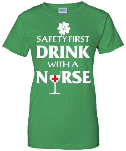 St Patrick's Day: Safety First Drink With A Nurse T-Shirt