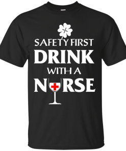 St Patrick's Day: Safety First Drink With A Nurse T-Shirt