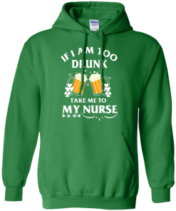Patrick's Day: If I'm Too Drunk Take Me To My Nurse Irish T-Shirt
