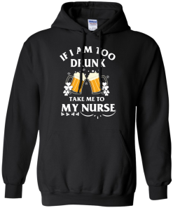 Patrick's Day: If I'm Too Drunk Take Me To My Nurse Irish T-Shirt