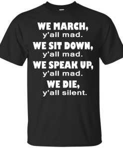 We March Y'all Mad We Sit Down Y'all Mad T-Shirt