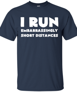 I Run Embarrassingly Short Distances T-Shirt, Hoodies, Tank