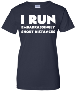 I Run Embarrassingly Short Distances T-Shirt, Hoodies, Tank