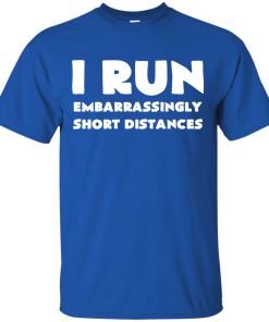 I Run Embarrassingly Short Distances T-Shirt, Hoodies, Tank