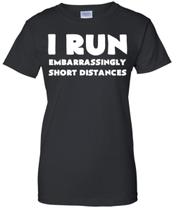 I Run Embarrassingly Short Distances T-Shirt, Hoodies, Tank