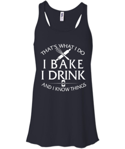 Bake T-Shirt: What I Do I Bake I Drink and I Know Things Shirt