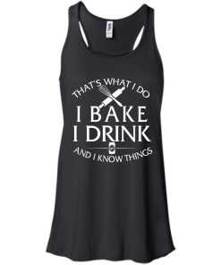 Bake T-Shirt: What I Do I Bake I Drink and I Know Things Shirt
