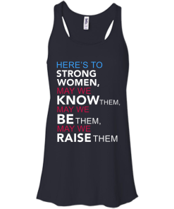 Feminist Quote: Here's to Strong Women T Shirt, Hoodies, Tank Top