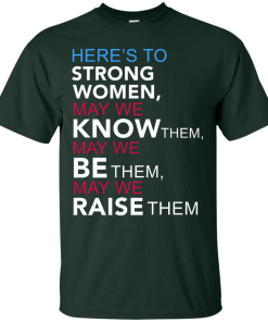 Feminist Quote: Here's to Strong Women T Shirt, Hoodies, Tank Top