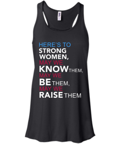 Feminist Quote: Here's to Strong Women T Shirt, Hoodies, Tank Top