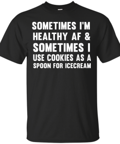 Sometimes I'm Healthy AF I Use Cookies As A Spoon T-Shirt